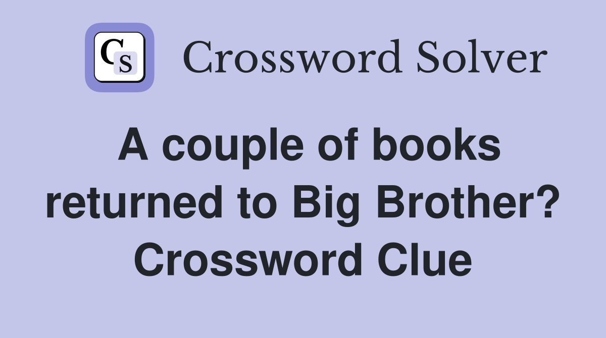 A couple of books returned to Big Brother? Crossword Clue Answers